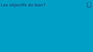 Les objectifs du lean?
 