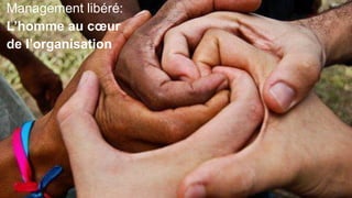 Management libéré:
L’homme au cœur
de l’organisation
 