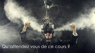 Qu’attendez vous de ce cours ?
 