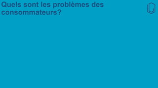 Quels sont les problèmes des
consommateurs?
 