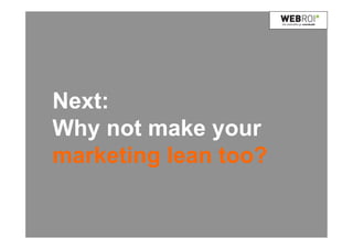 Der webtrafikk gir overskudd




Next:
Why not make your
marketing lean too?


                 @akallevig /#swoslo
 