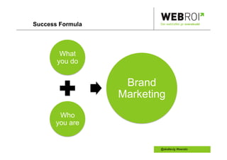 Success Formula           Der webtrafikk gir overskudd




        What
       you do


                   Brand
                  Marketing
        Who
       you are


                          @akallevig /#swoslo
 