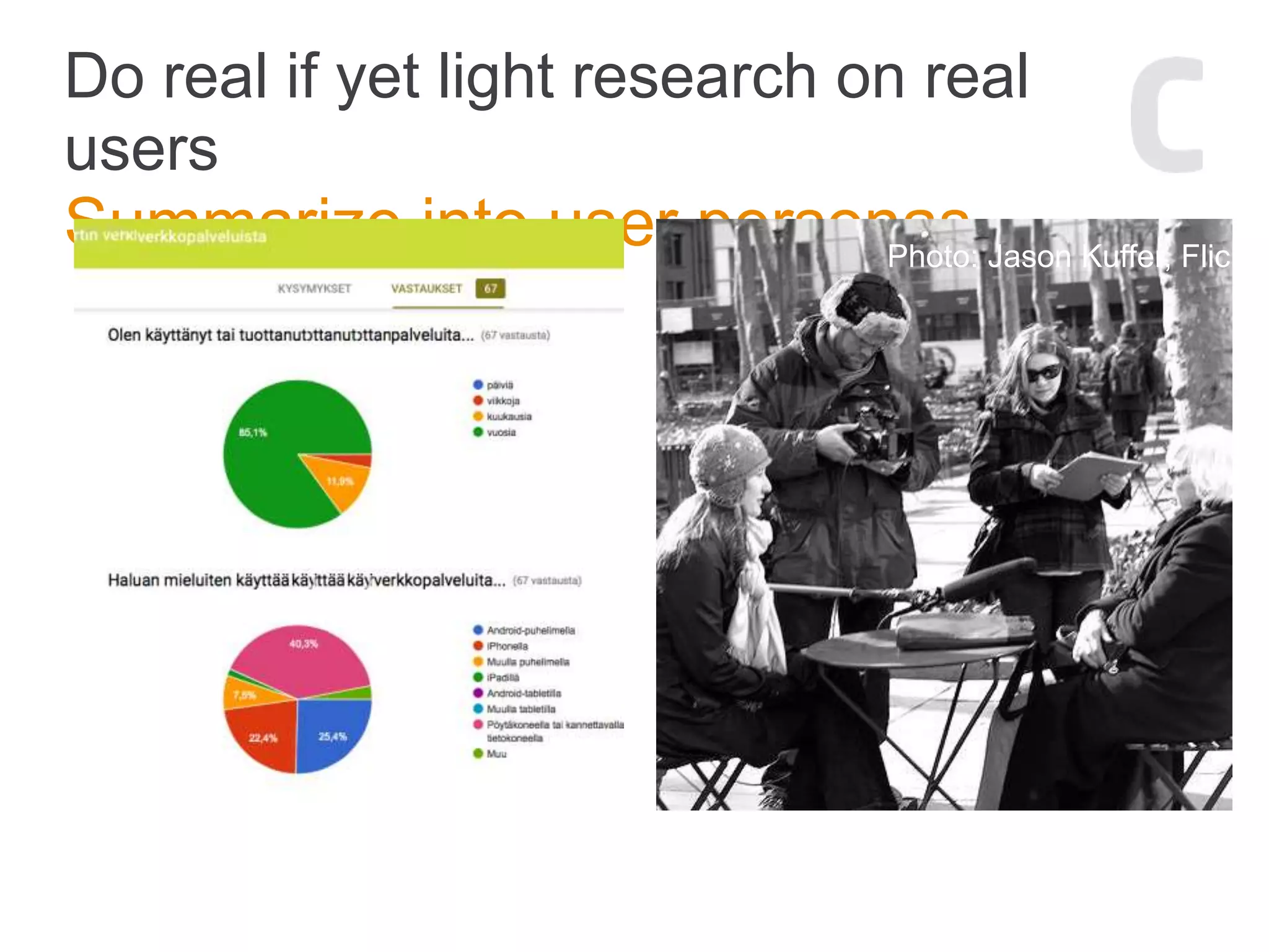 Do real if yet light research on real
users
Summarize into user personasPhoto: Jason Kuffer, Flickr
 