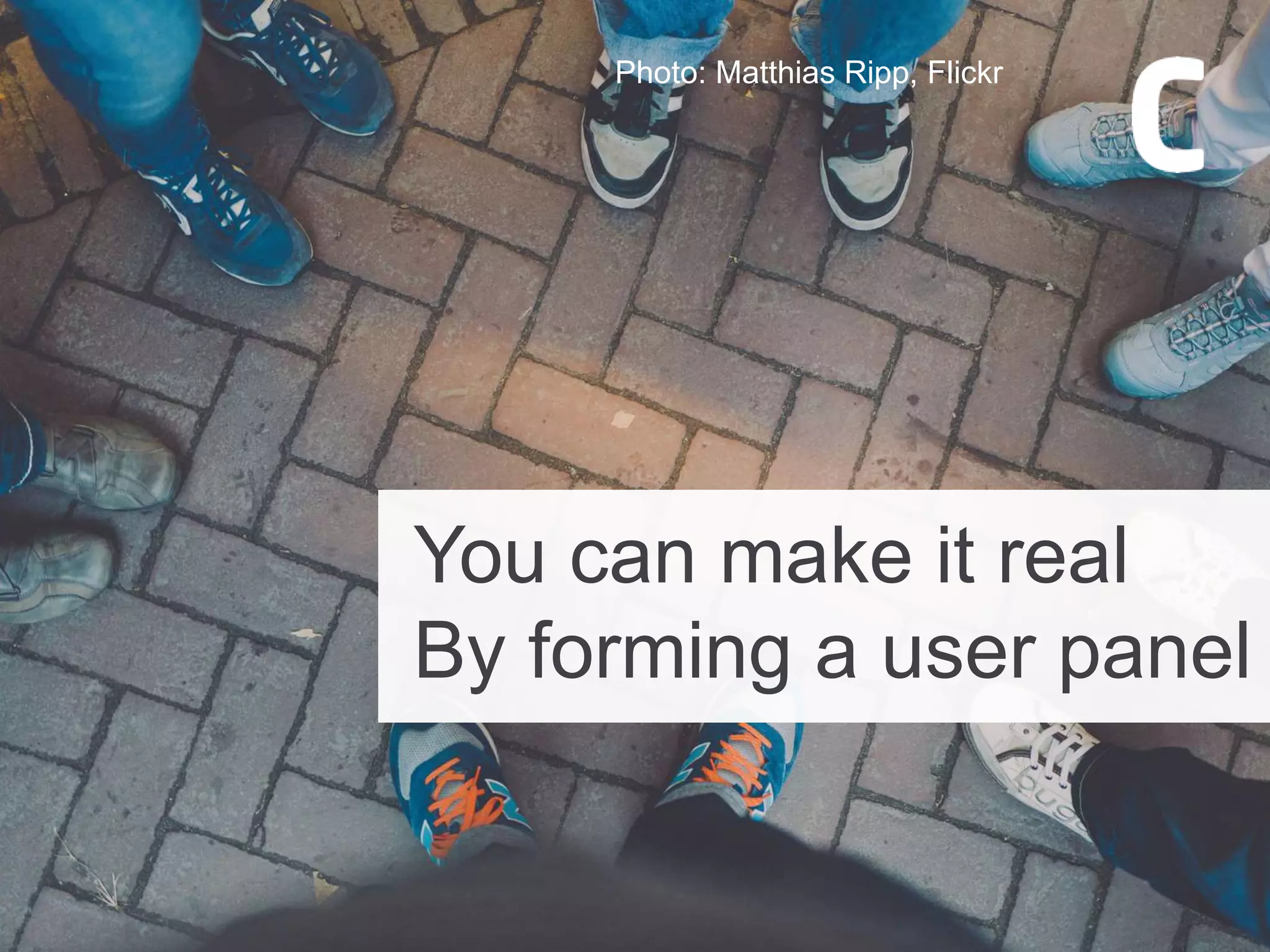 You can make it real
By forming a user panel
Photo: Matthias Ripp, Flickr
 
