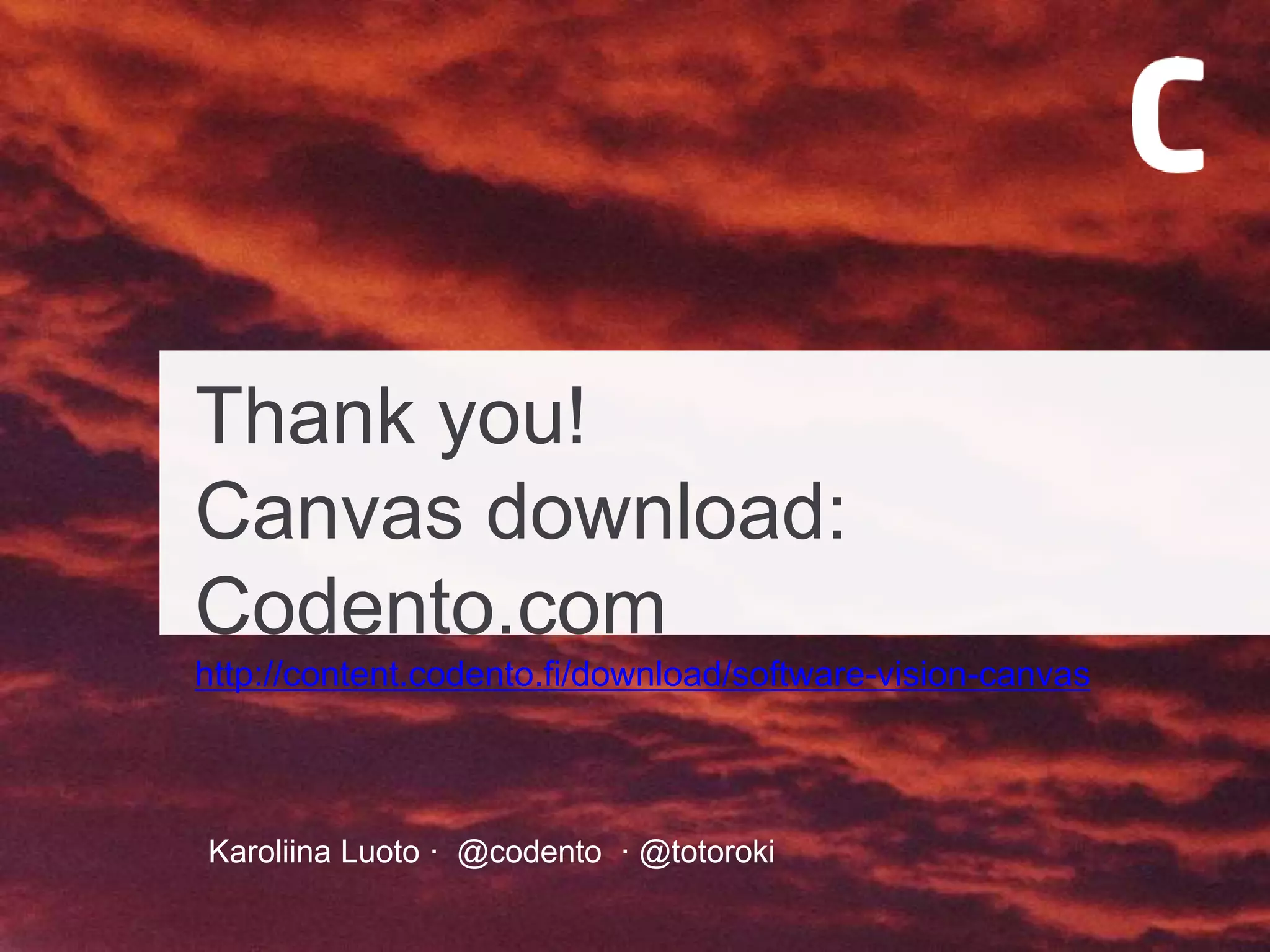 Thank you!
Canvas download:
Codento.com
http://content.codento.fi/download/software-vision-canvas
Karoliina Luoto · @codento · @totoroki
 