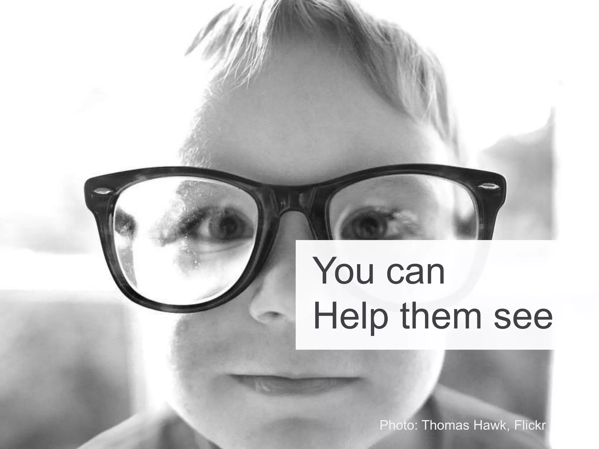 You can
Help them see
Photo: Thomas Hawk, Flickr
 