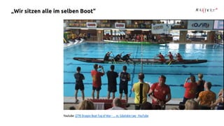 Youtube: (279) Dragon Boat Tug of War - ... vs. Gdańskie Lwy - YouTube
„Wir sitzen alle im selben Boot“
 