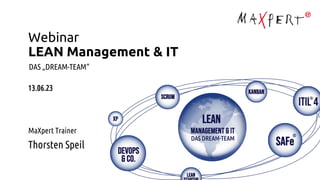 Webinar
LEAN Management & IT
DAS „DREAM-TEAM“
MaXpert Trainer
Thorsten Speil
13.06.23
 