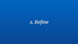 2. Refine 
 