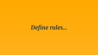 Define rules… 
 
