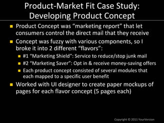 Copyright © 2011 YourVersion
Product Concept was “marketing report” that let 
consumers control the direct mail that they ...