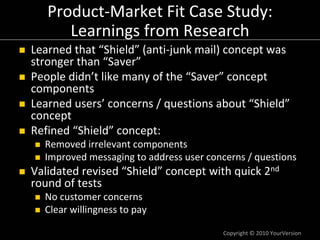 Product‐Market Fit Case Study:
      Learnings from Research
Learned that “Shield” (anti‐junk mail) concept was 
stronger ...