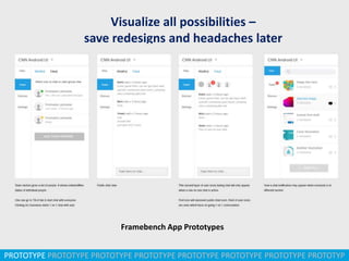 PROTOTYPE PROTOTYPE PROTOTYPE PROTOTYPE PROTOTYPE PROTOTYPE PROTOTYPE PROTOTYP
Visualize all possibilities –
save redesigns and headaches later
Framebench App Prototypes
 