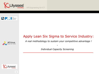 Apply Lean Six Sigma to Service Industry: A real methodology to sustain your competitive advantage ! - Individual Capacity Screening 