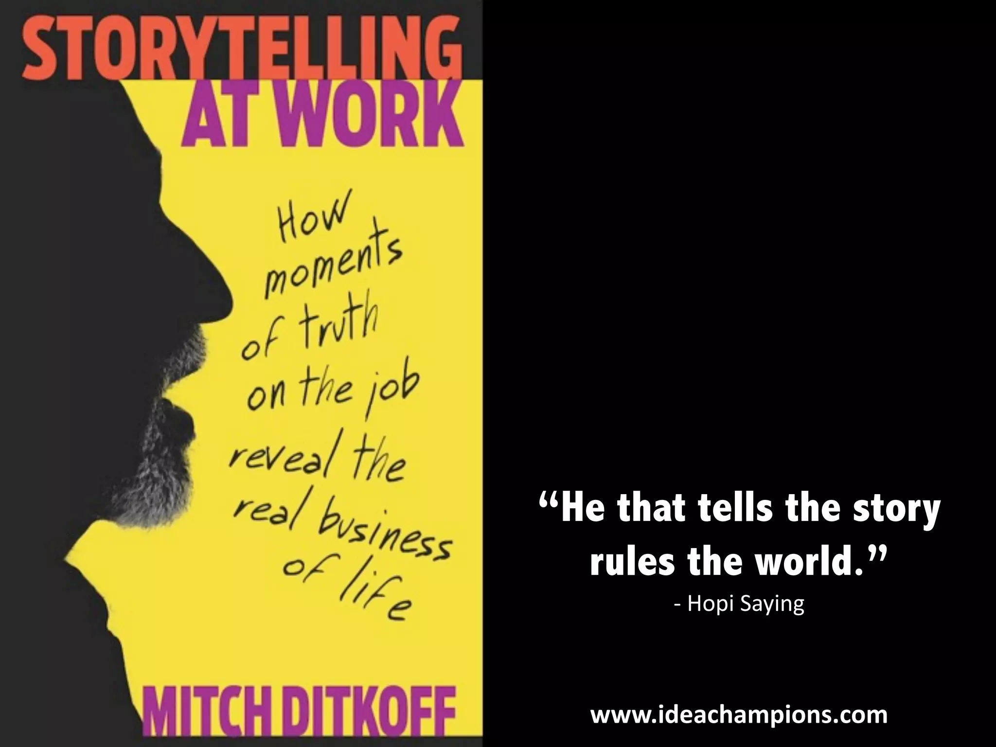 “He that tells the story
rules the world.”
- Hopi	Saying	
www.ideachampions.com
 