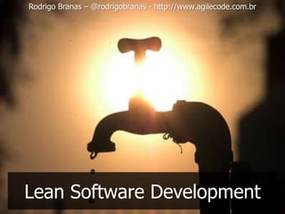 Rodrigo Branas – @rodrigobranas - http://www.agilecode.com.br




Lean Software Development
 