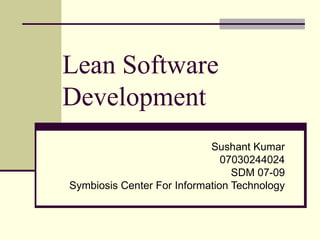 Lean Software Development Sushant Kumar 07030244024 SDM 07-09 Symbiosis Center For Information Technology 