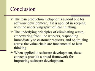 Conclusion <ul><li>The lean production metaphor is a good one for software development, if it is applied in keeping with t...