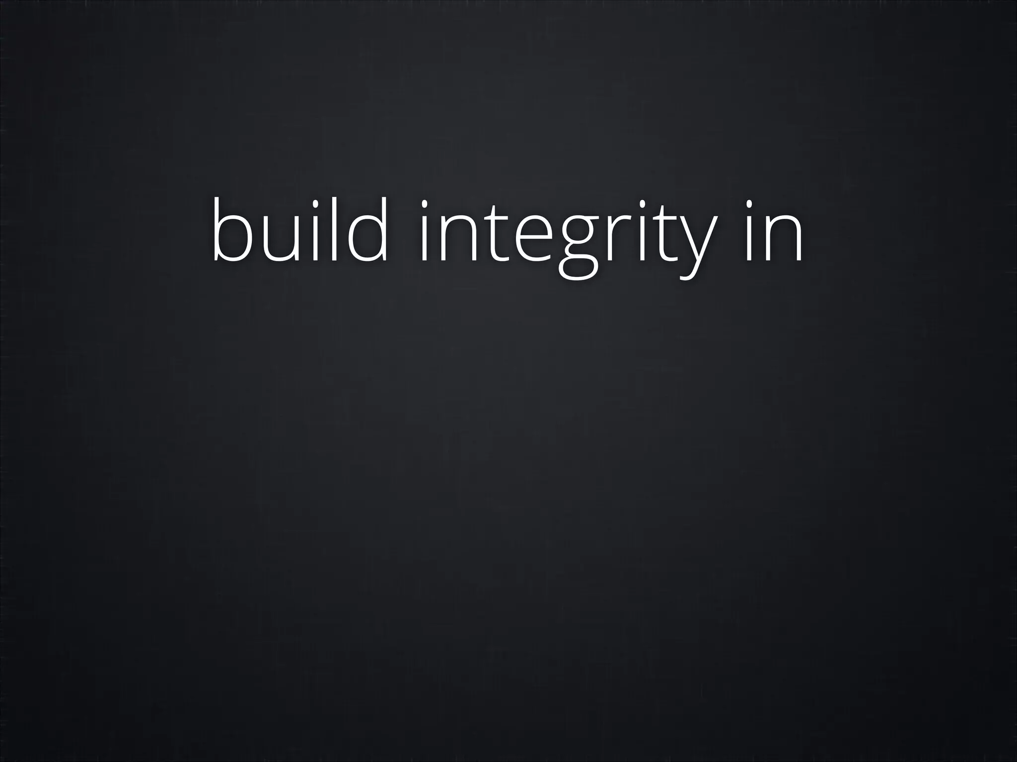 build integrity in

 