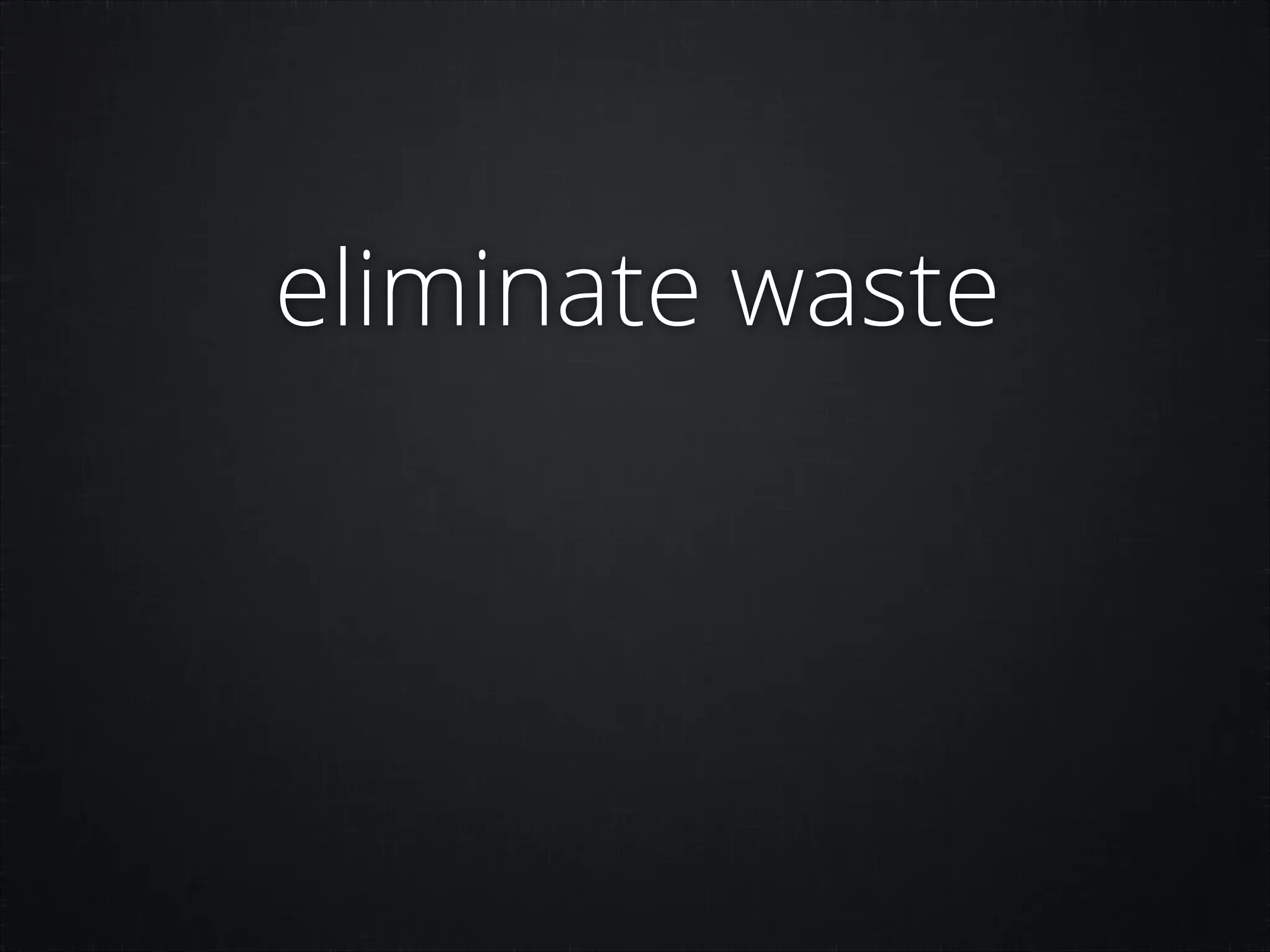 eliminate waste

 