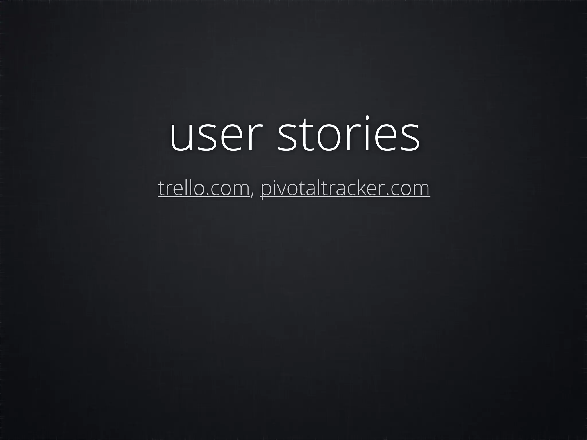 user stories
trello.com, pivotaltracker.com

 