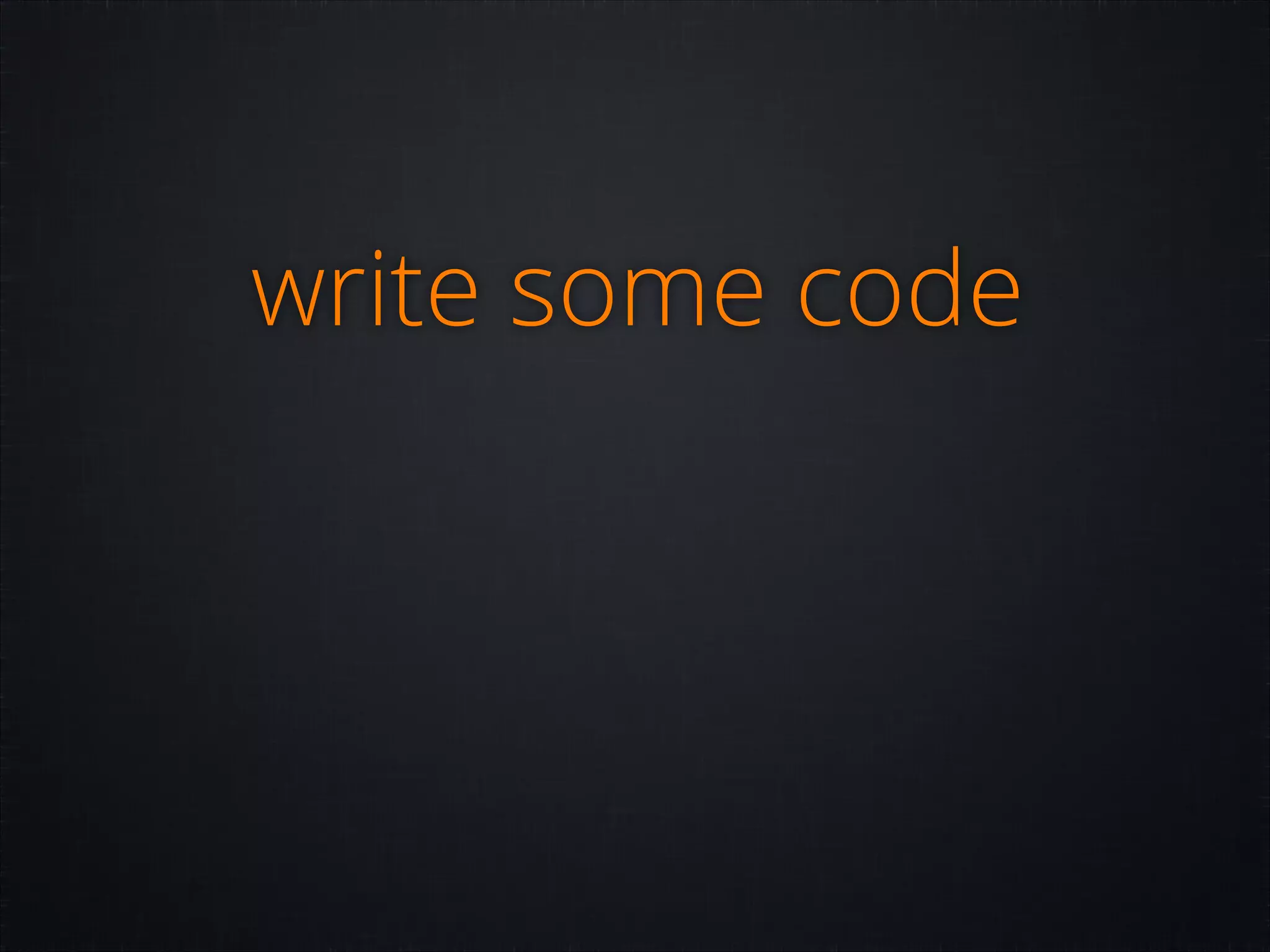 write some code

 