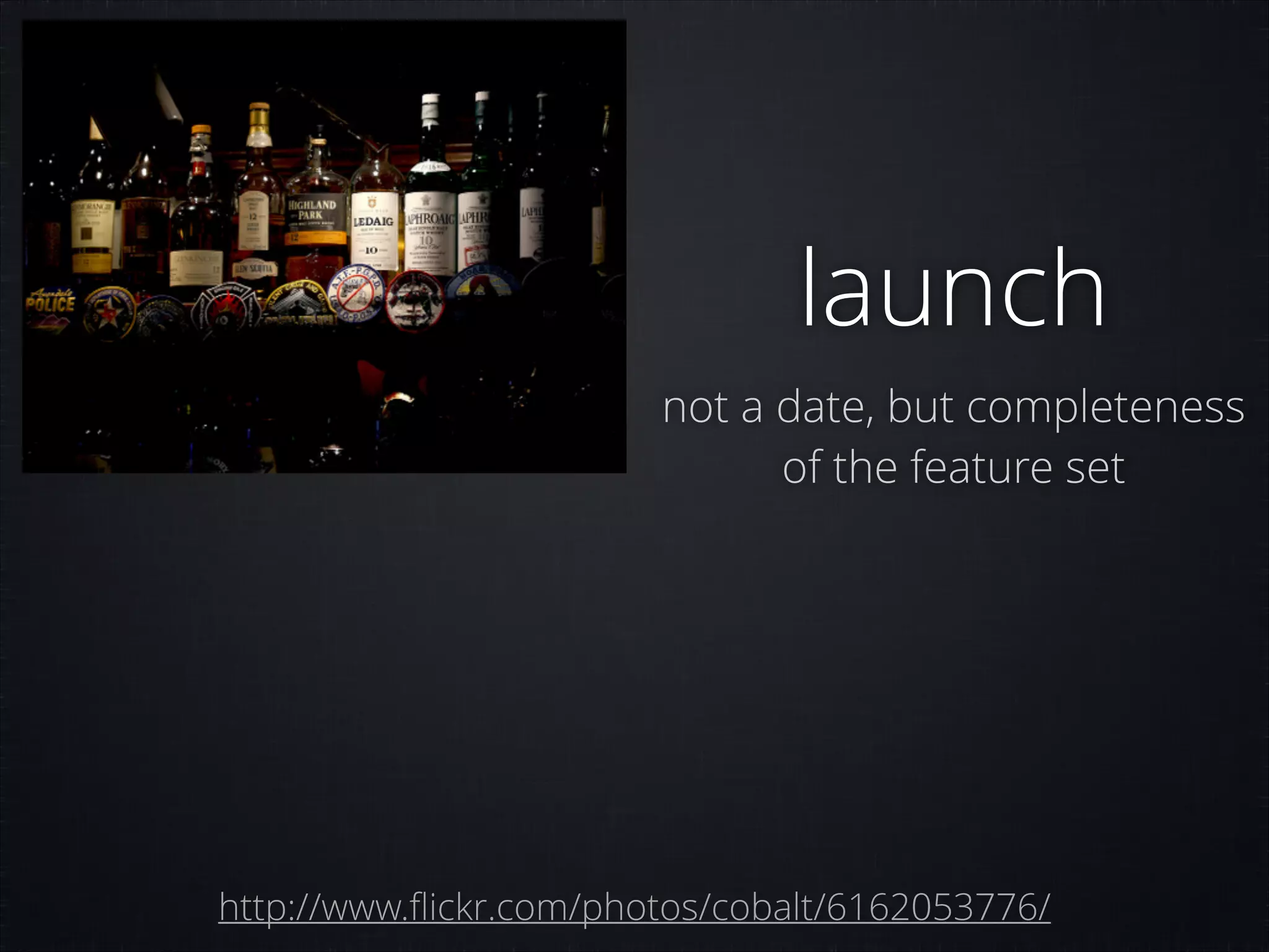 launch
not a date, but completeness
of the feature set

http://www.ﬂickr.com/photos/cobalt/6162053776/

 