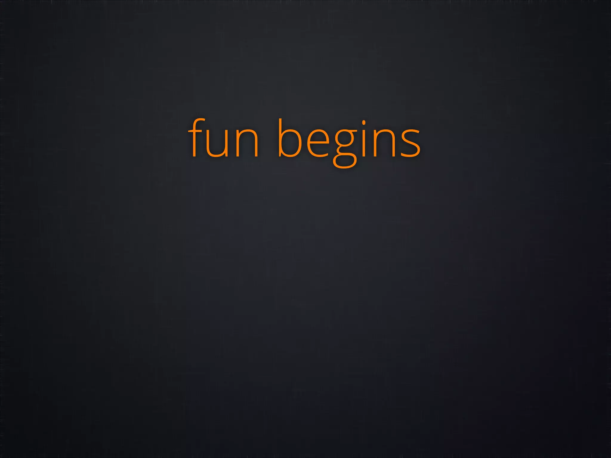 fun begins

 