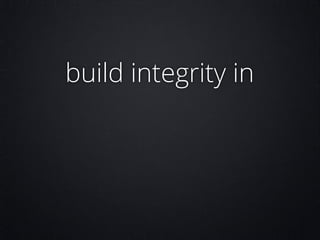 build integrity in

 
