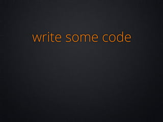 write some code

 