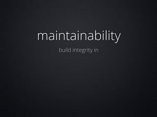 maintainability
build integrity in

 