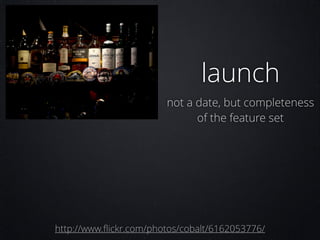 launch
not a date, but completeness
of the feature set

http://www.ﬂickr.com/photos/cobalt/6162053776/

 