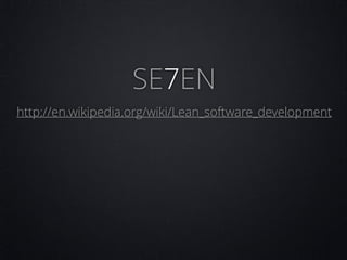 SE7EN
http://en.wikipedia.org/wiki/Lean_software_development

 
