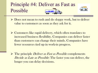 Principle #4: Deliver as Fast as
Possible
 Does not mean to rush and do sloppy work, but to deliver
 value to customers as...