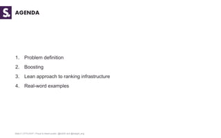 AGENDA

1.

Problem definition

2.

Boosting

3.

Lean approach to ranking infrastructure

4.

Real-word examples

Slide 2...