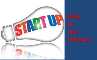 ¿Qué
es
una
Startup ?
 