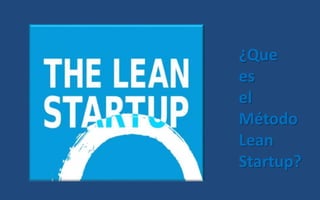 ¿Que
es
el
Método
Lean
Startup?
 