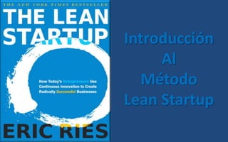 Introducción
Al
Método
Lean Startup
 