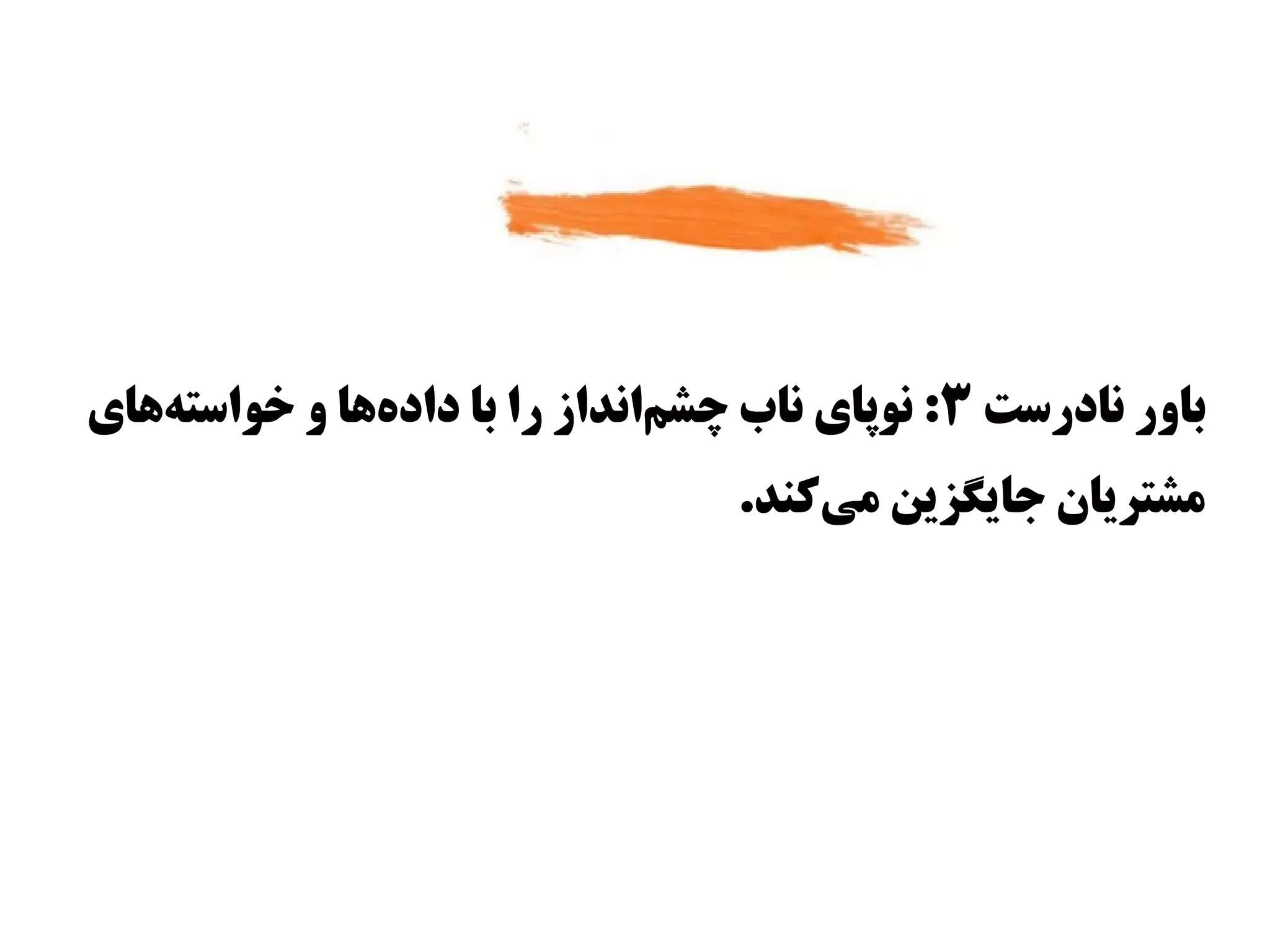 ‫باور نادراست ۳: نوپای ناب چشمانداز را با دادهاها و وخوااستهاهای‬
    ‫س‌‬            ‫س‌‬              ‫س‌‬
                                    ‫مشتریان جایگزین میکند.‬
                                        ‫س‌‬
 