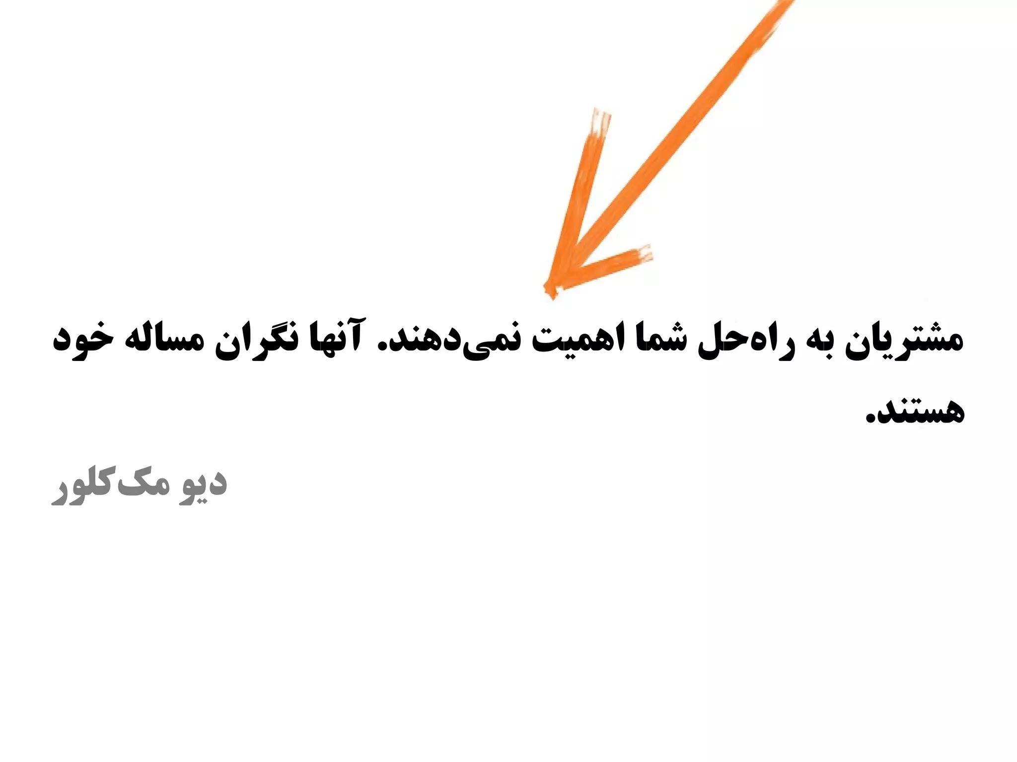 ‫مشتریان به راهحل شما ااهمیت نمیداهند. آنها نگران مساله وخود‬
                            ‫س‌‬               ‫س‌‬
                                                    ‫اهستند.‬
‫دیو مککلور‬
    ‫س‌‬
 