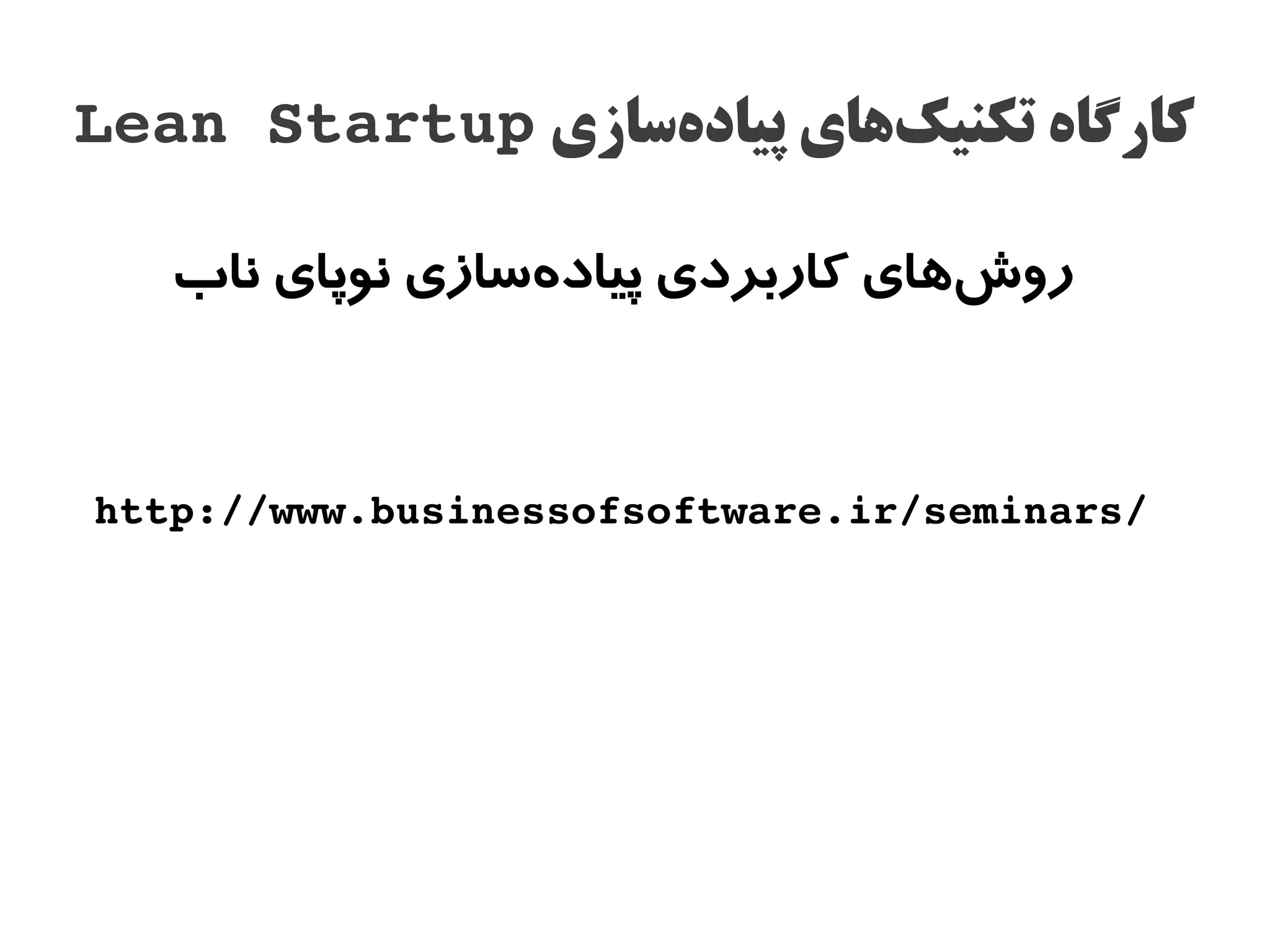 ‫کارگاه تکنیکاهای پیادهاسازی ‪Lean Startup‬‬
                  ‫س‌‬        ‫س‌‬

   ‫روشاهای کاربردی پیادهاسازی نوپای ناب‬
                  ‫س‌‬                ‫س‌‬



‫/‪http://www.businessofsoftware.ir/seminars‬‬
 