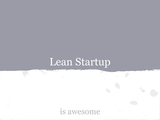 Lean Startup

is awesome

 