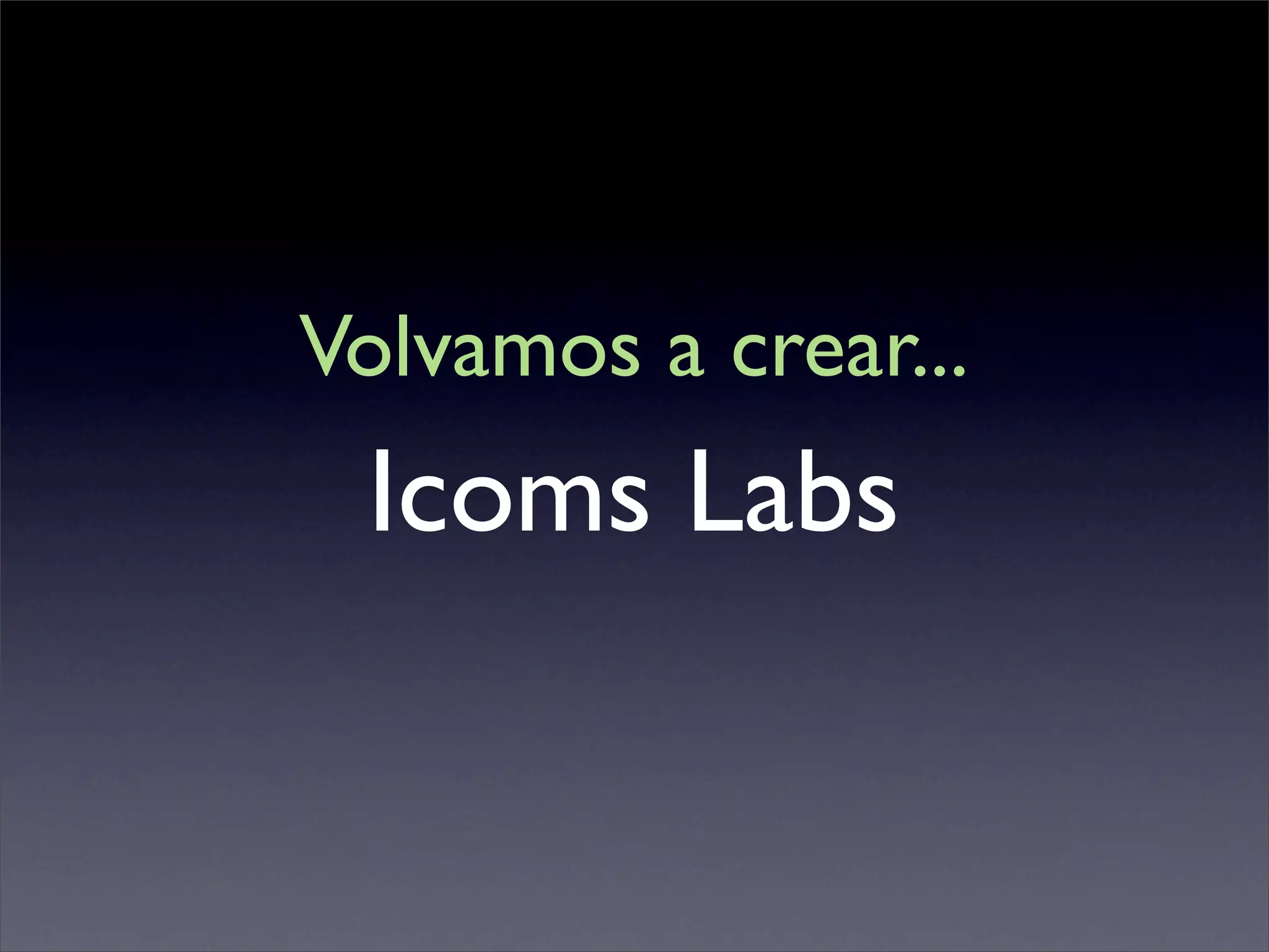 Volvamos a crear...
 Icoms Labs
 