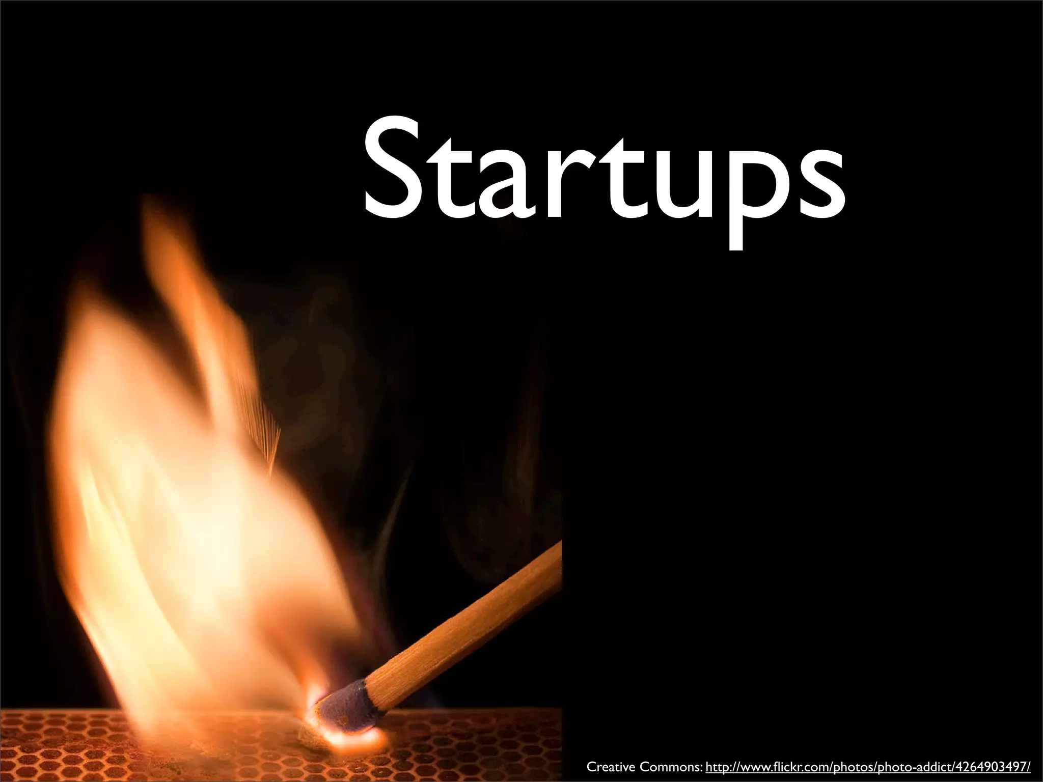 Startups


   Creative Commons: http://www.ﬂickr.com/photos/photo-addict/4264903497/
 