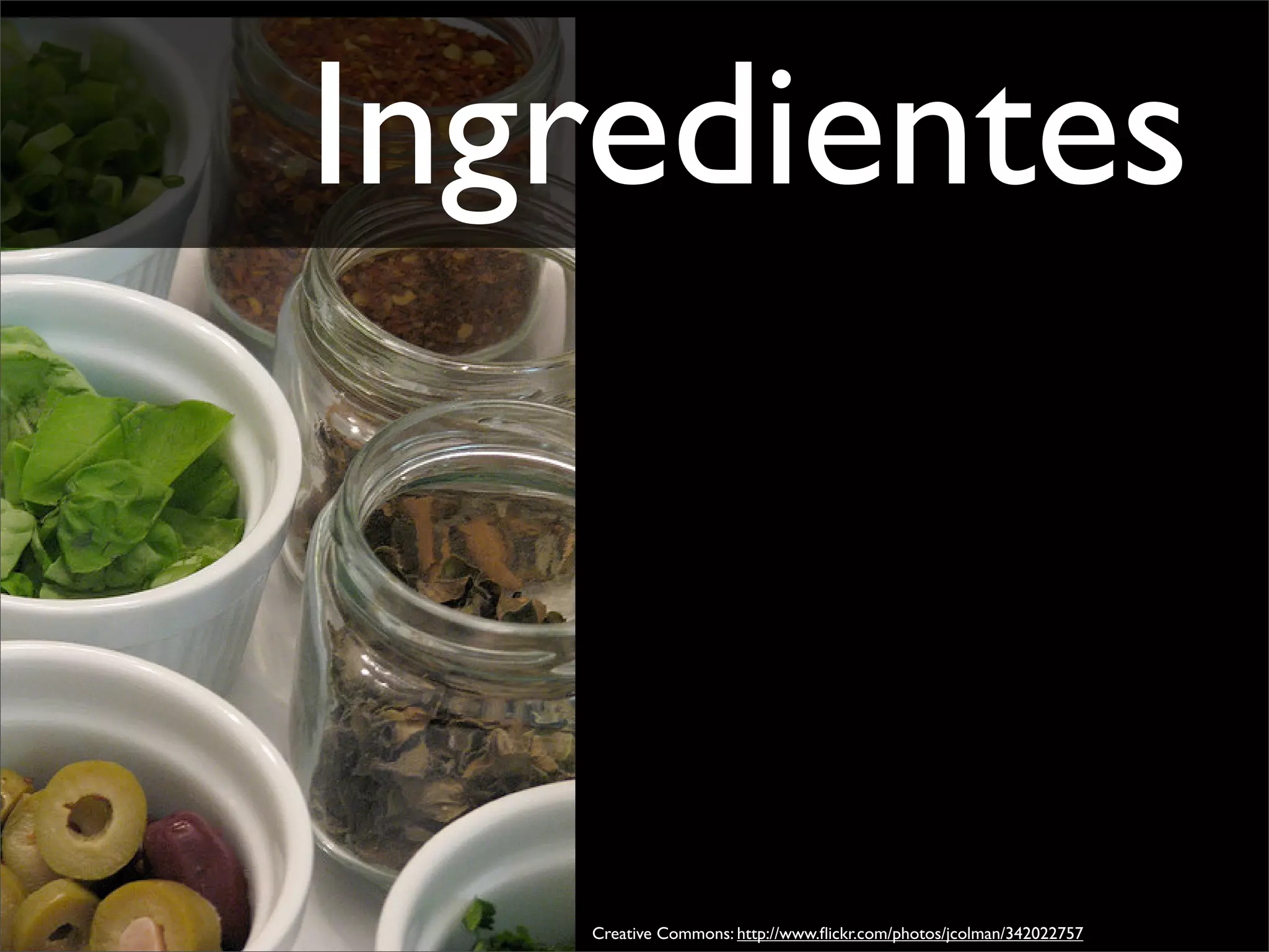 Ingredientes



   Creative Commons: http://www.ﬂickr.com/photos/jcolman/342022757
 