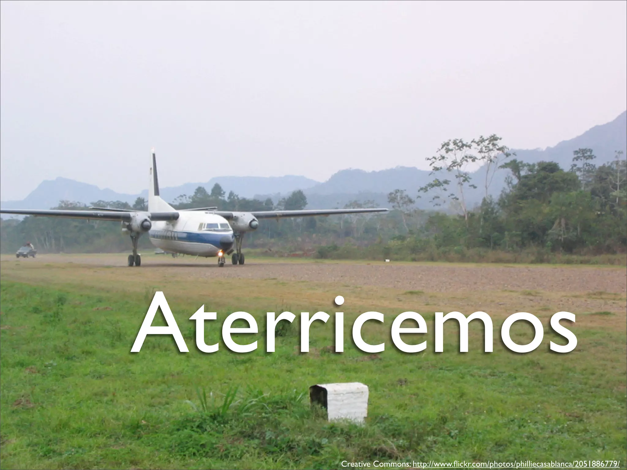 Aterricemos
     Creative Commons: http://www.ﬂickr.com/photos/philliecasablanca/2051886779/
 