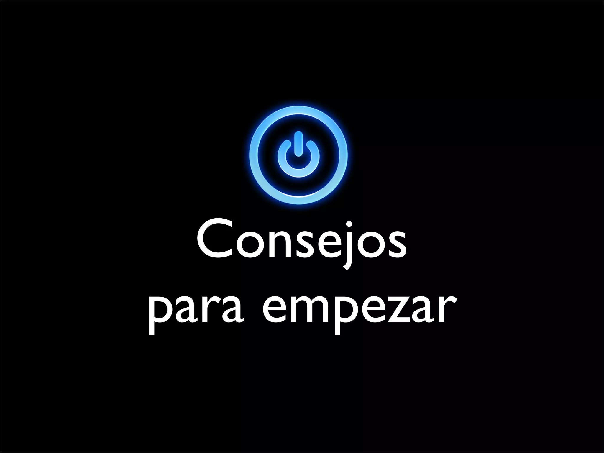 Consejos
para empezar
 