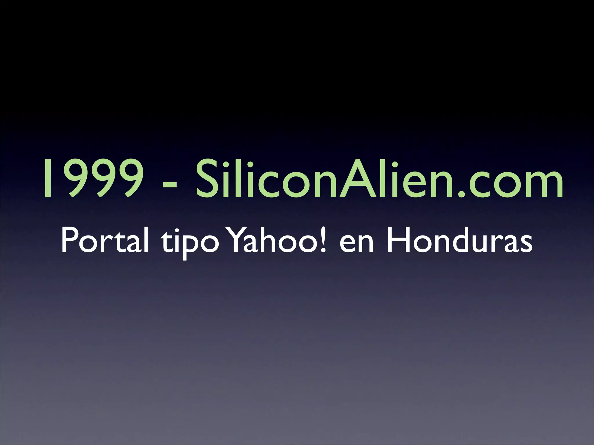 1999 - SiliconAlien.com
 Portal tipo Yahoo! en Honduras
 