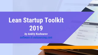 Lean Startup Toolkit
2019
by Andriy Kushnarov
software-it-outsourcing.com
 