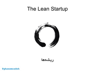 The Lean Startup
‫‌ها‬‫ه‬‫ریش‬
@ghanemzadeh
 